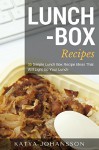 Lunch Box Recipes: 35 Simple Lunch Box Recipe Ideas That Will Light Up Your Lunch - Katya Johansson, Mr. Box Bento