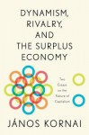 Dynamism, Rivalry, and the Surplus Economy: Two Essays on the Nature of Capitalism - Jaanos Kornai, Jǹos Kornai