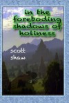 In the Foreboding Shadows of Holiness - Scott Shaw