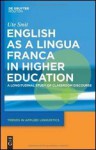 English as a Lingua Franca in Higher Education: A Longitudinal Study of Classroom Discourse - Ute Smit