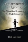 Cosmology of the Dark Side (Vol. 4 of Supernatural Hypocrisy: The Cognitive Dissonance of a God Cosmology) - Kelli Jae Baeli