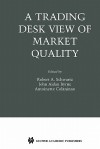 A Trading Desk View of Market Quality - Robert A. Schwartz, John Aidan Byrne, Antoinette Colaninno