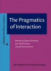 The Pragmatics Of Interaction (Handbook Of Pragmatics Highlights) - Sigurd D'hondt, Jan-Ola Östman, Jef Verschueren