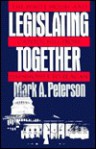 Legislating Together: The White House and Capitol Hill from Eisenhower to Reagan - Mark Peterson