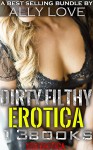 FILTY DIRTY SEXY EROTICA: 13 BOOKS FILLED WITH ADULT SMUTTY SMUT (WELL HUNG MEN, MULTIPLE PENETRATIONS, GROUP, GANG, CHEATING WIVES AND MORE!) - Ally Love, Nora Grace, Katie Dillan