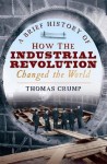 A Brief History of How the Industrial Revolution Changed the World - Thomas Crump