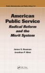 American Public Service: Radical Reform and the Merit System (Public Administration and Public Policy) - James S. Bowman, Jonathan P. West