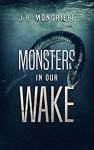 Monsters In Our Wake - J.H. Moncrieff