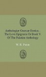 Anthologiae Graecae Erotica - The Love Epigrams or Book V. of the Palatine Anthology - W.R. Paton