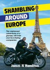 Shambling around Europe: The unplanned adventures of a grumpy old man and his irritating companion - James N Hamilton