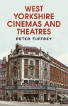 West Yorkshire Cinemas and Theatres: From the Yorkshire Post Picture Archives. Peter Tuffrey - Peter Tuffrey