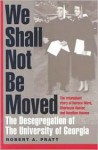 We Shall Not Be Moved: The Desegregation of the University of Georgia - Robert A. Pratt