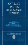 Catullus and His Renaissance Readers - Julia Haig Gaisser