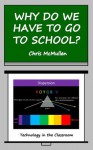 Why Do We Have to Go to School? (Technology in the Classroom) - Chris McMullen