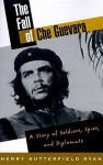 The Fall of Che Guevara: The Story of Soldiers, Spies, and Diplomats - Henry Butterfield Ryan