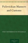 Pickwickian Manners and Customs - Percy Hetherington Fitzgerald