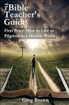 The Bible Teacher's Guide: First Peter: How to Live as Pilgrims in a Hostile World - Gregory Brown