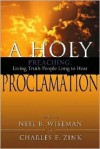 A Holy Proclamation: Preaching: Living Truth People Long to Hear - Neil B. Zink Wiseman, Ronald J. Blake, Neil B. Wiseman, Neil B. Zink Wiseman