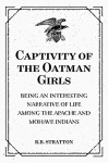 Captivity of the Oatman Girls: Being an Interesting Narrative of Life among the Apache and Mohave Indians - R.B. Stratton