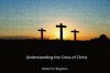 Understanding The Cross Of Christ - Robert Bingham
