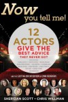 Now You Tell Me! 12 Actors Give the Best Advice They Never Got: Making a Living; Making a Life - Sheridan Scott, Chris Willman