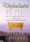 The Defendable Faith: Lessons in Christian Apologetics - Steven Collins