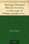 Running a Thousand Miles for Freedom; or, the escape of William and Ellen Craft from slavery - Ellen Craft, William Craft