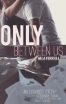 Only Between Us - Mila Ferrera