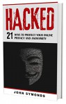 Hacked: 21 Proven Ways to Protect Your Online Privacy and Anonymity - John Symonds