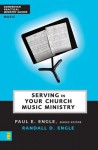 Serving in Your Church Music Ministry - Randall D. Engle