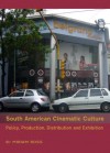 South American Cinematic Culture: Policy, Production, Distribution and Exhibition - Miriam Ross