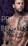 Prince With Benefits: A Billionaire Royal Romance - Nicole Snow