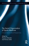 The Social Organization of Sports Medicine: Critical Socio-Cultural Perspectives - Dominic Malcolm, Parissa Safai