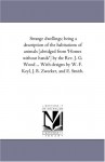 Strange dwellings; being a description of the habitations of animals [abridged from 'Homes without hands'] by the Rev. J. G. Wood ... With designs by W. F. Keyl, J. B. Zwecker, and E. Smith. - Michigan Historical Reprint Series