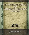 The Critical Period of American History 1783-1789 - 1894 - John Fiske