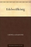 Edelweißkönig (German Edition) - Ludwig Ganghofer