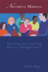 Narrative Matters: Teaching History through Story - Dr Grant Bage, Grant Bage