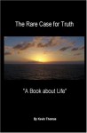 The Rare Case for Truth: A Book about Life - Kevin Thomas