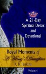 Royal Moments Of A King's Daughter: A 21 Day Spiritual Detox And Devotional Volume I - Kechia Jenkins