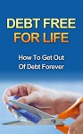 Debt Free For Life : How To Get Out Of Debt Forever (Debt Free,Debt Management,Debt Free Living) - Kevin Patrick