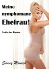 Meine nymphomane Ehefrau! Erotischer Roman (German Edition) - Sunny Munich