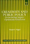 Creativity and Public Policy: Generating Super-Optimum Solutions - Stuart S. Nagel