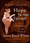 Hope Springs Eternal: An Introduction to the Work of James Boyd White - Jeanne Gaakeer