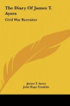 The Diary Of James T. Ayers: Civil War Recruiter - James T. Ayers, John Hope Franklin