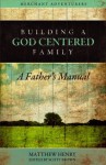 Building a God-Centered Family, A Father's Manual - Matthew Henry, Scott T. Brown