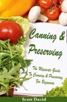 Canning And Preserving: The Ultimate Guide To Canning And Preserving For Beginners ** Includes Canning And Preserving Recipes *** - Scott David