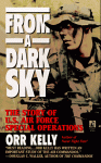 From a Dark Sky: The Story of U.S. Air Force Special Operations - Orr Kelly