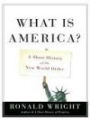 What is America?: A Short History of the New World Order - Ronald Wright