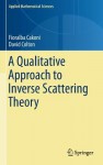 A Qualitative Approach to Inverse Scattering Theory - Fioralba Cakoni, David Colton