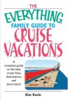 The Everything Family Guide to Cruise Vacations: A Complete Guide to the Best Cruise Lines, Destinations, and Excursions - Kim Kavin